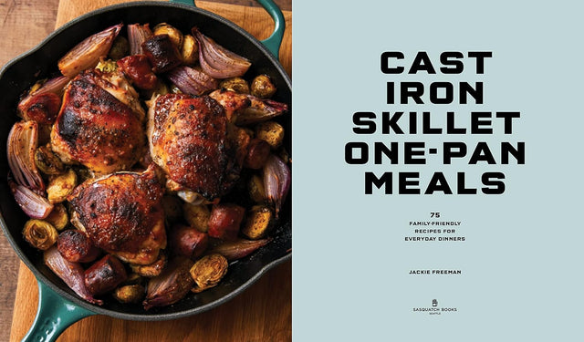 Cast Iron Skillet One-Pan Meals: 75 Family-Friendly Recipes