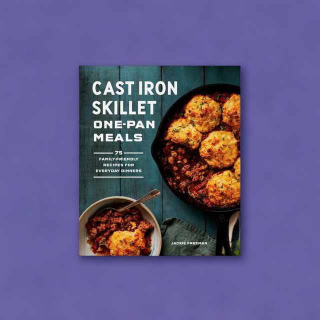 Cast Iron Skillet One-Pan Meals: 75 Family-Friendly Recipes