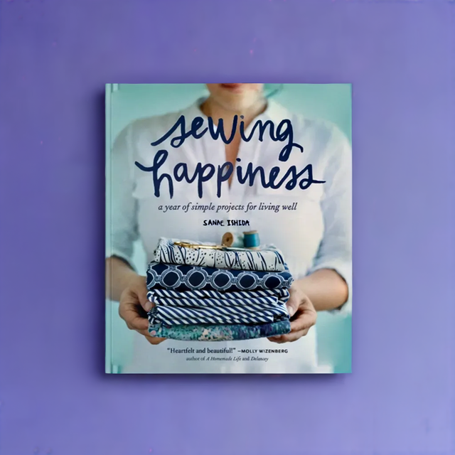 Sewing Happiness: A Year of Simple Projects for Living Well